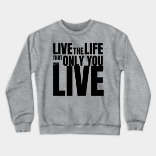 live the life that only you can live Crewneck Sweatshirt